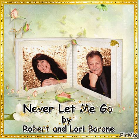 Never Let Me Go By Robert And Lori Barone Picmix