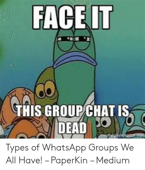 Face It This Group Chat Is Dead Oo C Memegehosatorme Types Of Whatsapp