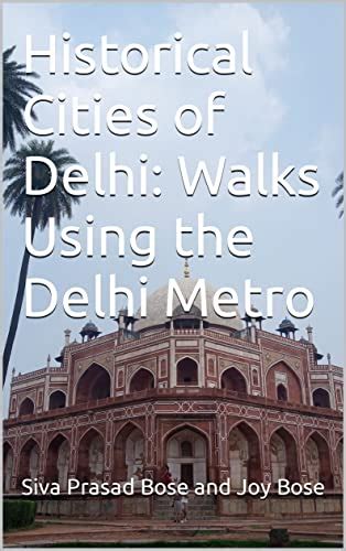 Historical Cities Of Delhi Walks Using The Delhi Metro By Siva Prasad