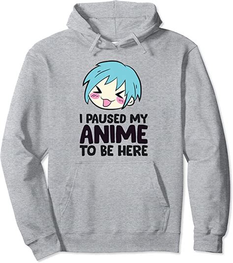 I Paused My Anime To Be Here Funny Animes Pullover Hoodie