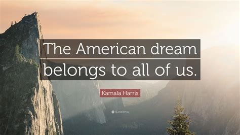 Kamala Harris Quote The American Dream Belongs To All Of Us