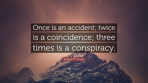 Arthur C. Clarke Quote: “Once is an accident; twice is a coincidence