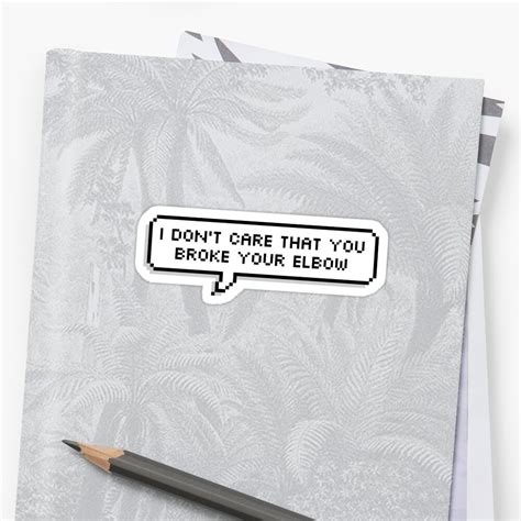 I Dont Care That You Broke Your Elbow Sticker By Clairekeanna