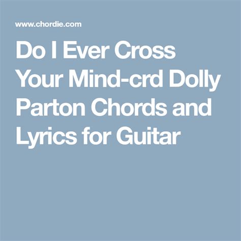 Do I Ever Cross Your Mind Crd Dolly Parton Chords And Lyrics For Guitar Dolly Parton Lyrics