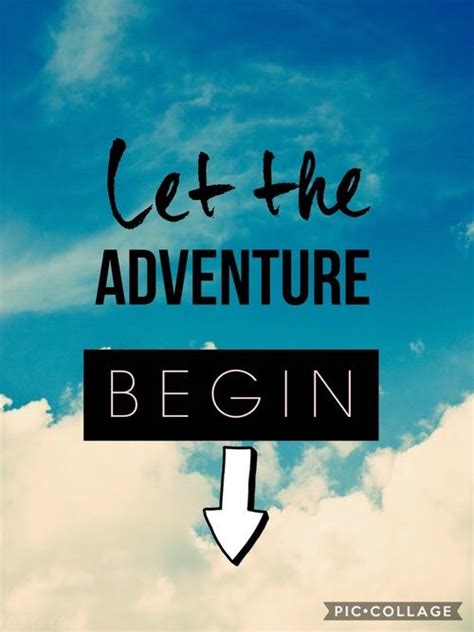 Let The Adventure Begin And So The Adventure Begins Cute Quotes Let