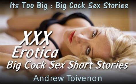 Its Too Big Big Cock Sex Stories Xxx Erotica Big Cock