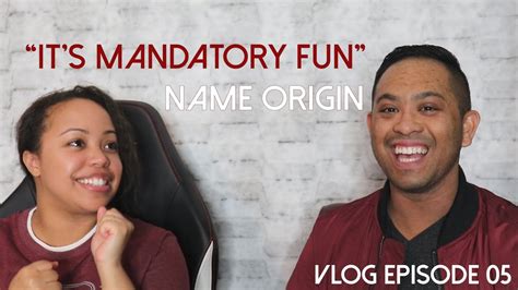 Its Mandatory Fun Name Origin Mandatory Vlog Ep 05 Youtube