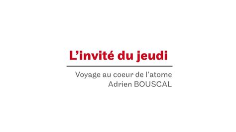 Linvité Du Jeudi Adrien Bouscal Voyage Au Cœur De Latome Youtube