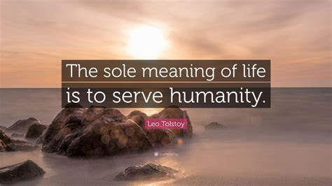 Leo Tolstoy Quote “the Sole Meaning Of Life Is To Serve Humanity ” 12 Wallpapers Quotefancy