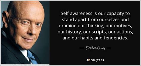 The two most important days in your life are the. Stephen Covey quote: Self-awareness is our capacity to stand apart from ourselves and...