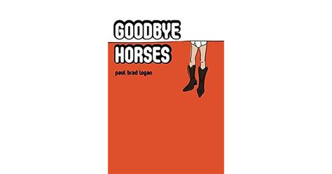 Goodbye Horses By Paul Brad Logan