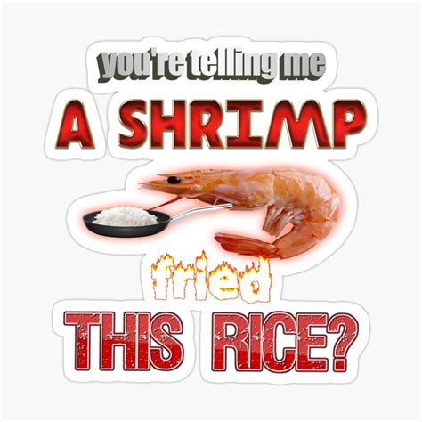 Best Are You Telling Me A Shrimp Fried This Rice Right Now