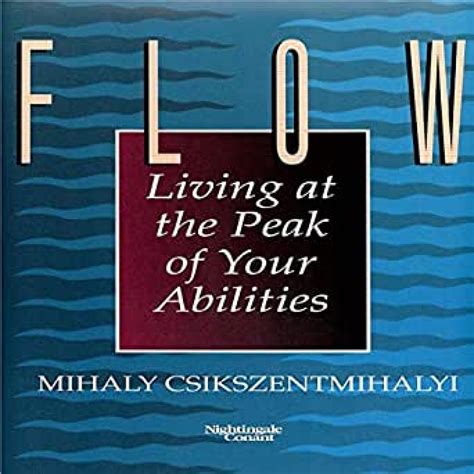 Mihaly Csikszentmihalyi Flow Living At The Peak Of Your Abilities