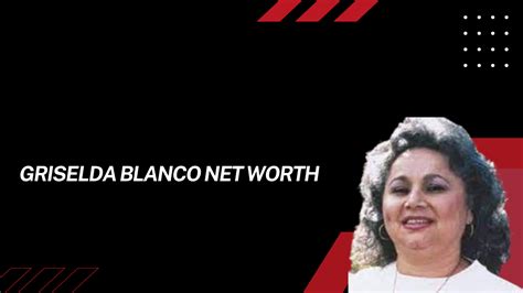 Griselda Blanco Net Worth A Closer Look Into Profession Life Career