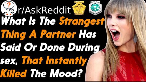 what is the strangest thing a partner has said or done during sex that instantly killed the