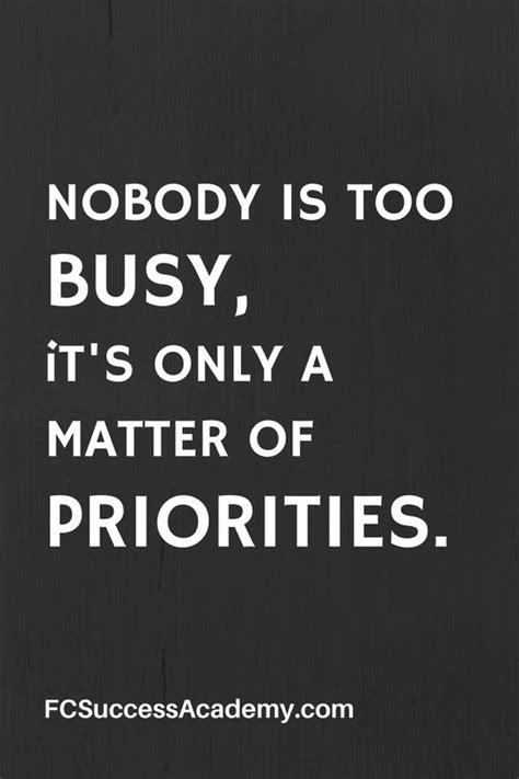 Nobody Is Too Busy Its Only A Matter Of Priorities Take Action Now