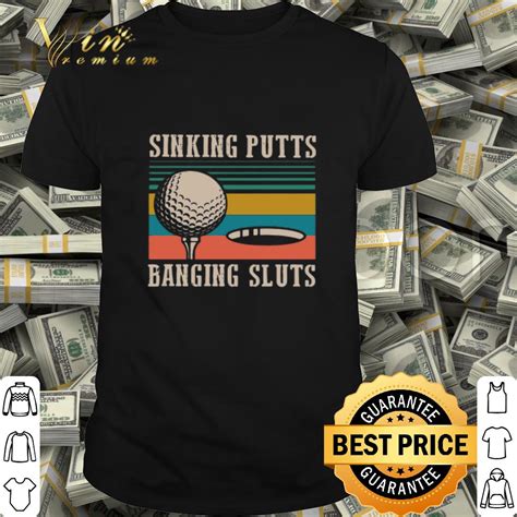 golf sinking putts banging sluts vintage shirt hoodie sweater longsleeve t shirt