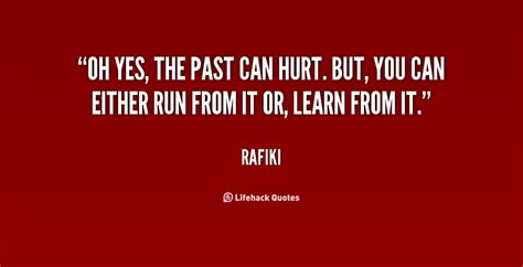But the way i see i. ah, yes, the past can hurt. Rafiki Quotes. QuotesGram
