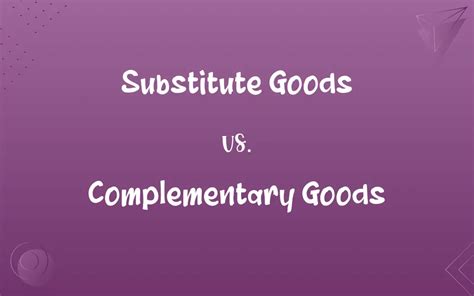 Substitute Goods Vs Complementary Goods Know The Difference