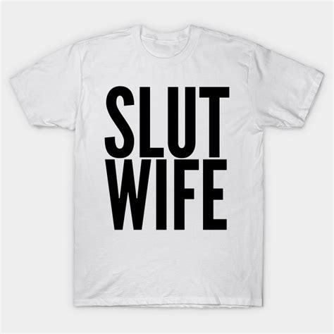 Slut Wife Slut Wife T Shirt Teepublic