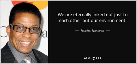 Herbie Hancock Quote We Are Eternally Linked Not Just To Each Other But