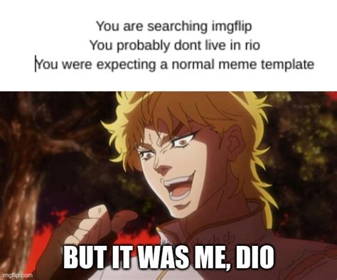 Image Tagged In But It Was Me Dio Imgflip