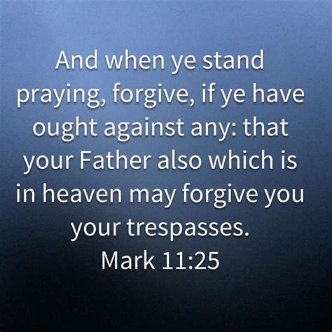 Mark 11 25 And When Ye Stand Praying Forgive If Ye Have Ought Against