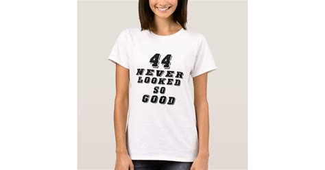 44 Never Looked So Good T Shirt Zazzle