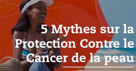 Traitement Du Cancer Et Aide En Français 5 Mythes Sur La Protection