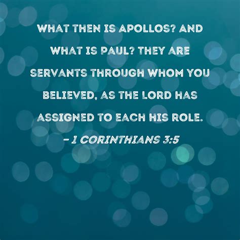 1 Corinthians 3:5 What then is Apollos? And what is Paul? They are