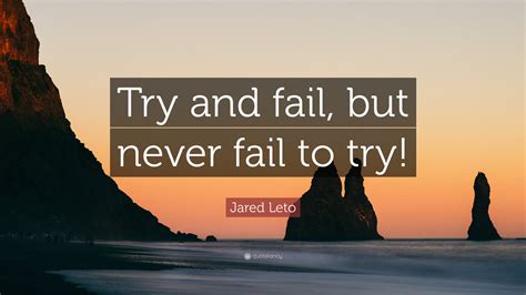 Jared Leto Quote Try And Fail But Never Fail To Try