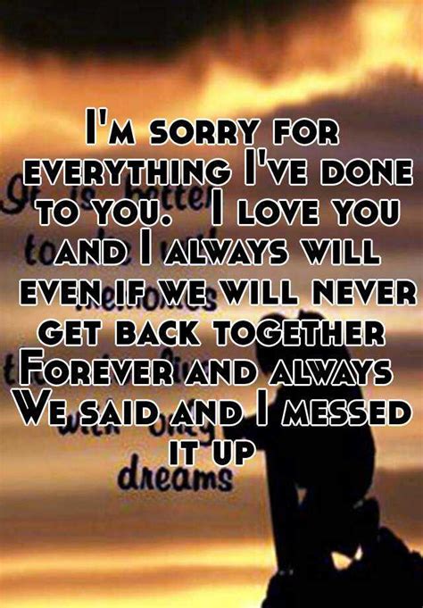 I M Sorry For Everything I Ve Done To You I Love You And I Always Will Even If We Will Never