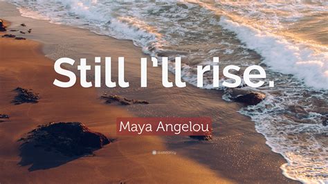 Maya Angelou Quote “still Ill Rise”