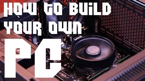 How To Build Your Own Pc Tutorial Youtube