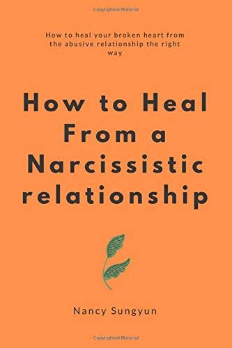 How To Heal From A Narcissistic Relationship How To Heal Your Broken