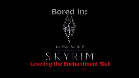 Bored In Skyrim How To Quickly Increase Your Enchanting Level Youtube