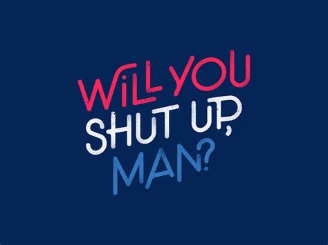 Will You Shut Up Man By Eric Pavik On Dribbble