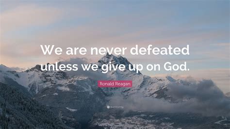 Ronald Reagan Quote We Are Never Defeated Unless We Give Up On God