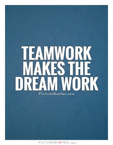 Teamwork Makes The Dream Work Picture Quotes