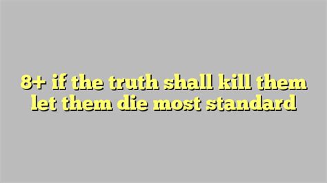 8 If The Truth Shall Kill Them Let Them Die Most Standard Công Lý