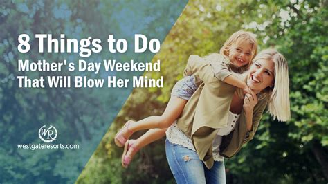 8 Things To Do Mothers Day Weekend That Will Blow Her Mind Mothers