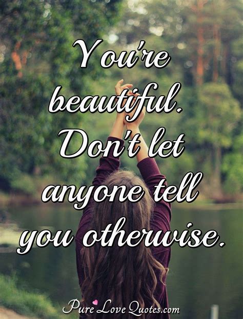 you re beautiful don t let anyone tell you otherwise purelovequotes