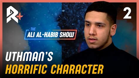 The Ali Al Habib Show 2 Uthmans Horrific Character Youtube