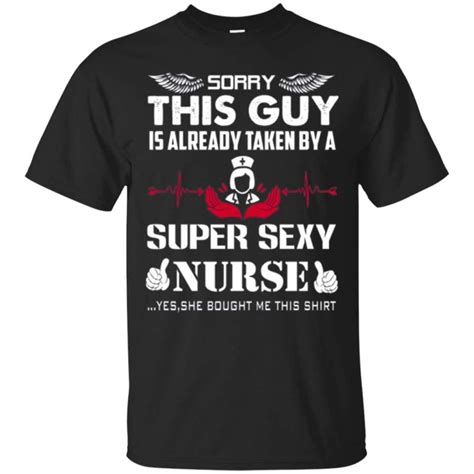 Sorry This Guy Is Already Taken Super Sexy Nurse T Shirt In 2022 Nursing Tshirts Shirts Sexy