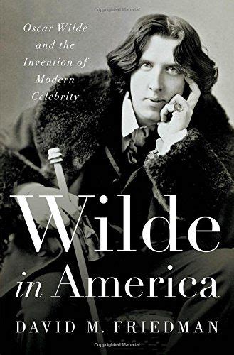 Wilde In America Oscar Wilde And The Invention Of Modern