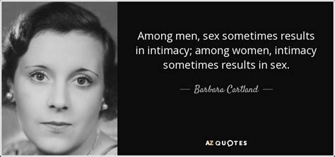 Barbara Cartland Quote Among Men Sex Sometimes Results In Intimacy Among Women Intimacy