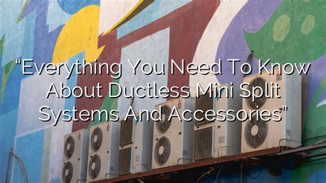 Ductless Mini Split Systems Everything You Need To Know