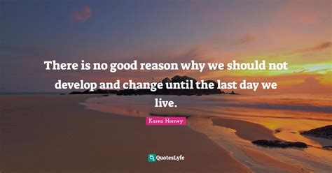There Is No Good Reason Why We Should Not Develop And Change Until The