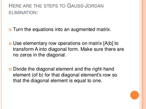 The aim of the gauss jordan elimination algorithm is to transform a linear system of equations in unknowns into an equivalent system (i.e., a system having the same solutions) in reduced row. Gauss jordan and Guass elimination method