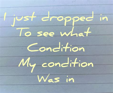 I Just Dropped In To See What Condition My Condition Was In